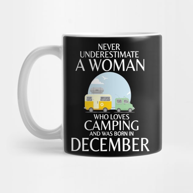 Never Underestimate A Woman Wo Loves Camping And Was Born In December Happy Birthday Campers by Cowan79